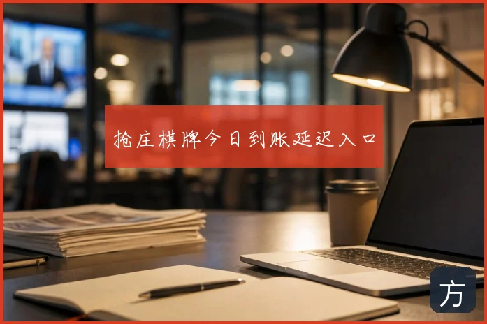 抢庄棋牌今日到账延迟入口